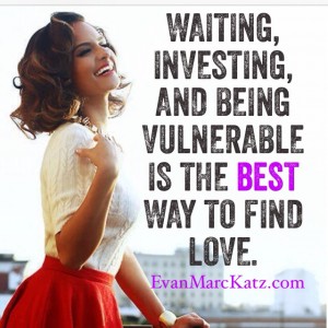 Waiting investing and being vulnerable is the best way to find love