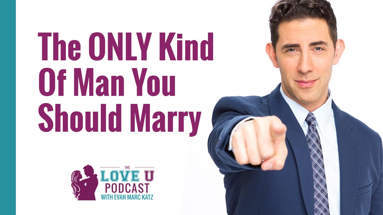 The ONLY Kind Of Man You Should Marry - Evan Marc Katz